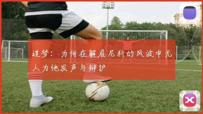追梦：为何在解雇尼科的风波中无人为他发声与辩护