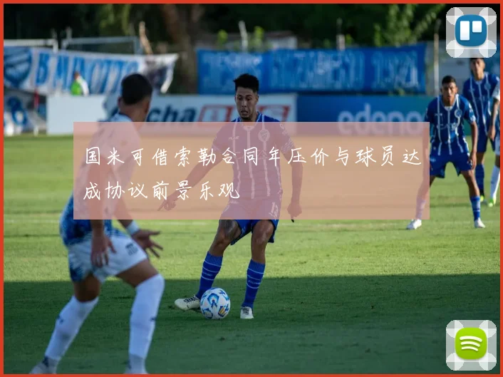 国米可借索勒合同年压价与球员达成协议前景乐观